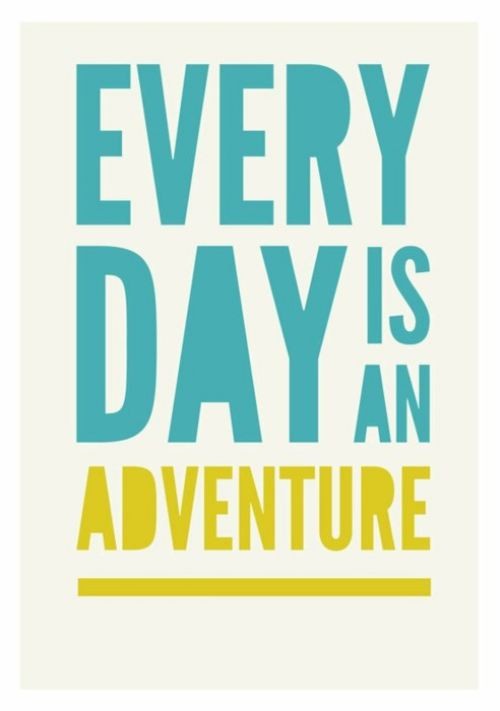 Every day is an adventure.